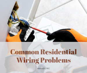 Common Residential Wiring Problems - A&H Electric