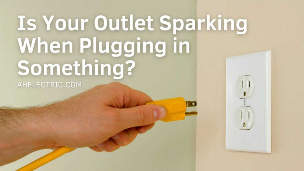 Is Your Outlet Sparking When Plugging in Something? A&H Electric
